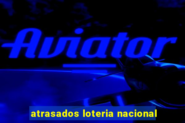 atrasados loteria nacional